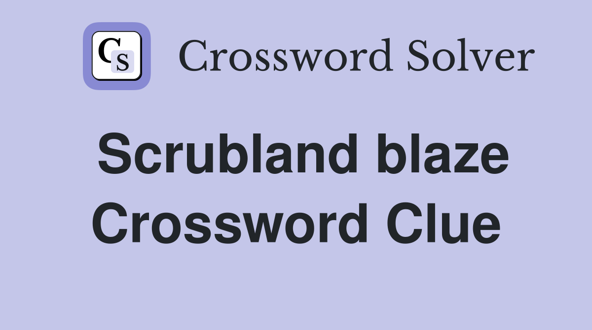 Scrubland blaze Crossword Clue