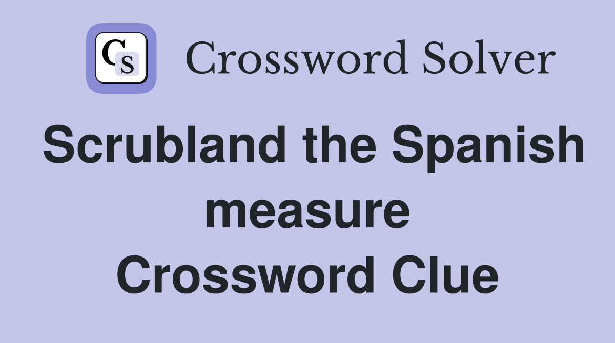 Scrubland the Spanish measure Crossword Clue