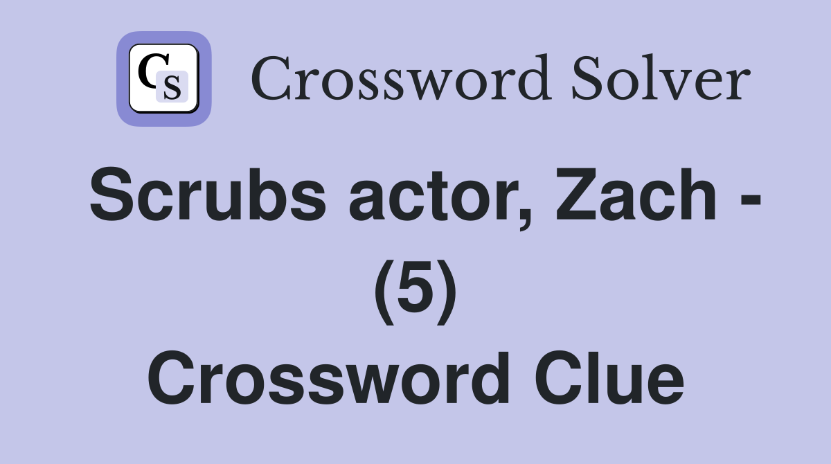 Scrubs actor, Zach - (5) Crossword Clue