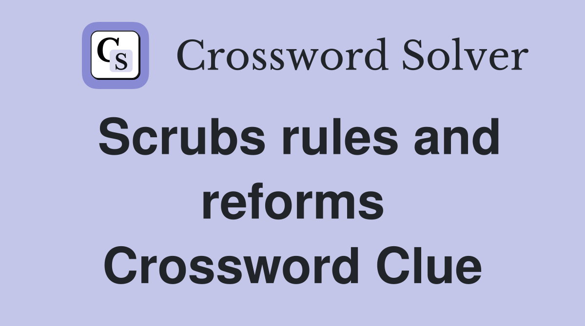 Scrubs rules and reforms Crossword Clue