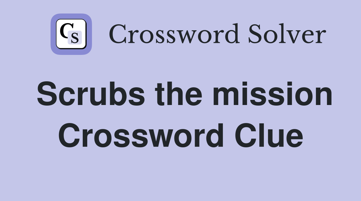 Scrubs the mission Crossword Clue