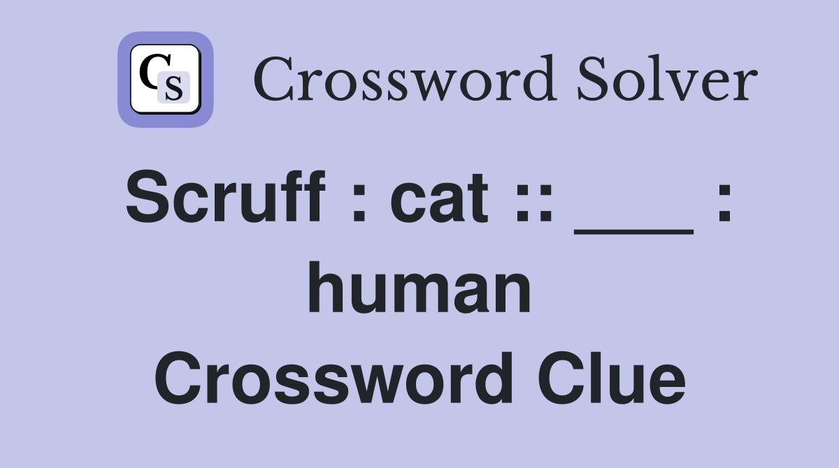 Scruff : cat :: ___ : human Crossword Clue