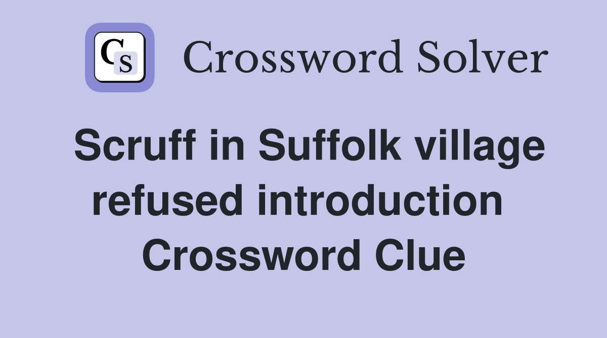 Scruff in Suffolk village refused introduction  Crossword Clue