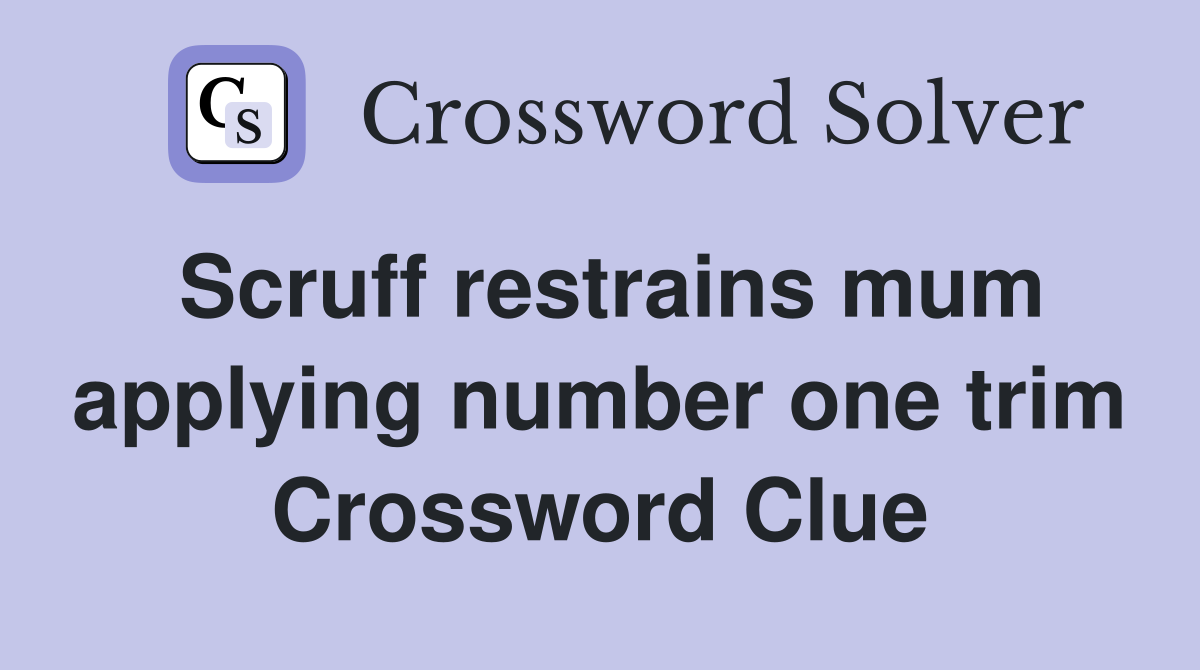 Scruff restrains mum applying number one trim Crossword Clue