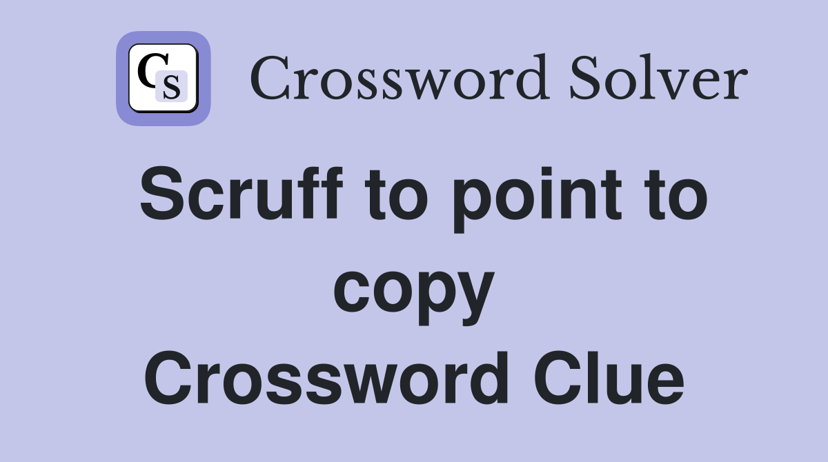 Scruff to point to copy Crossword Clue