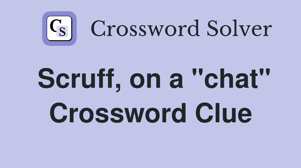 Scruff, on a "chat" Crossword Clue