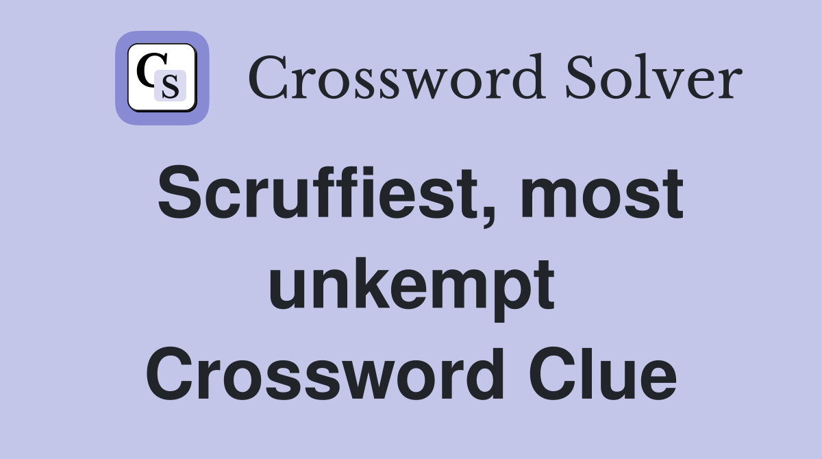 Scruffiest, most unkempt Crossword Clue
