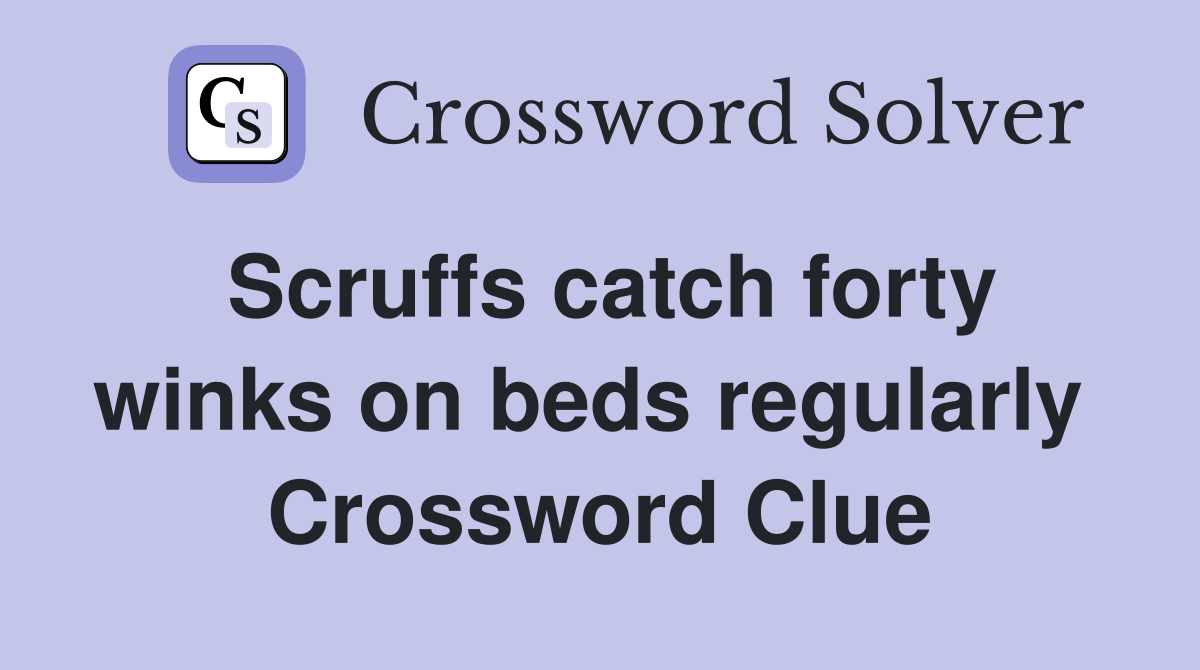 Scruffs catch forty winks on beds regularly  Crossword Clue