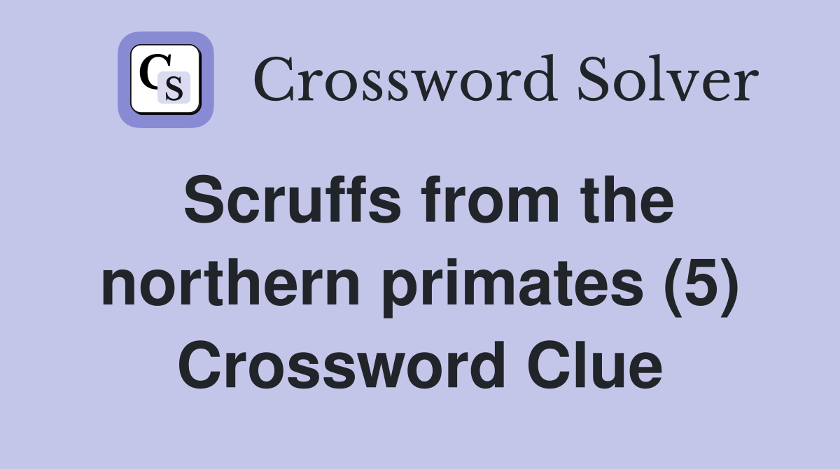 Scruffs from the northern primates (5) Crossword Clue