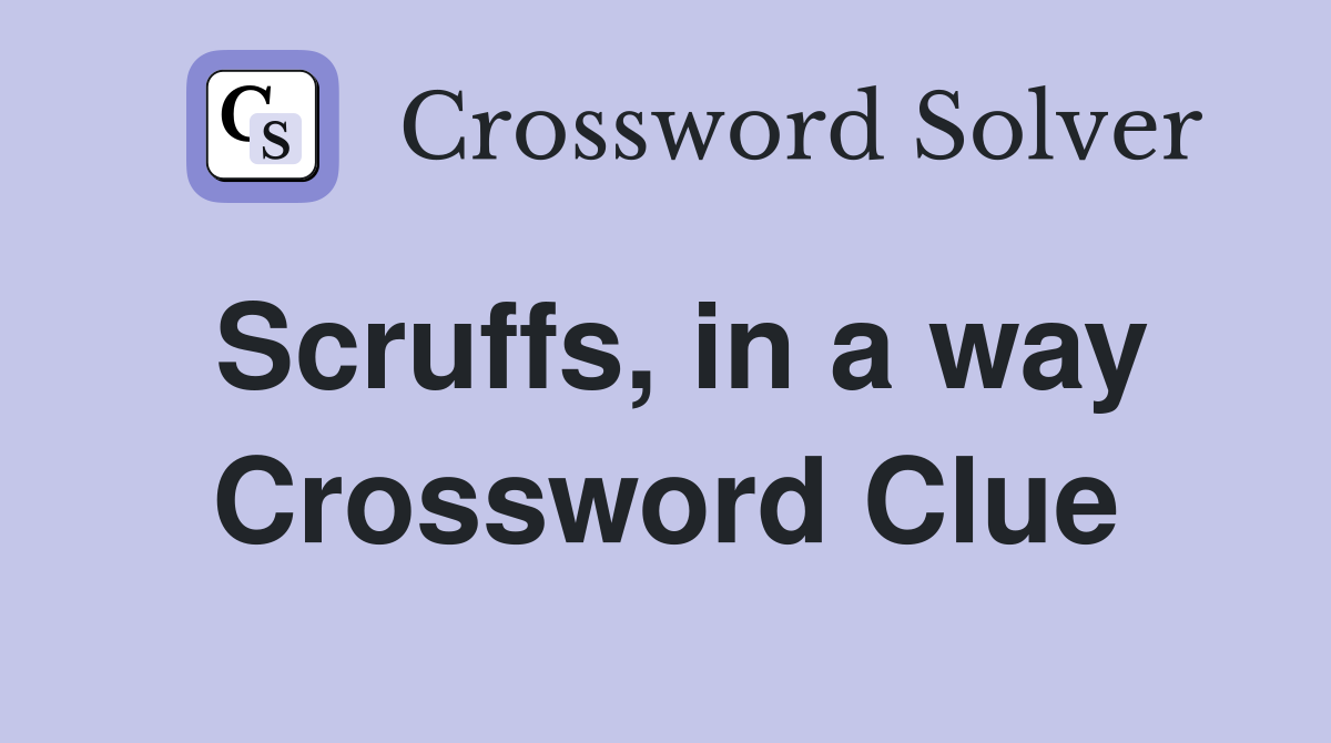 Scruffs, in a way Crossword Clue