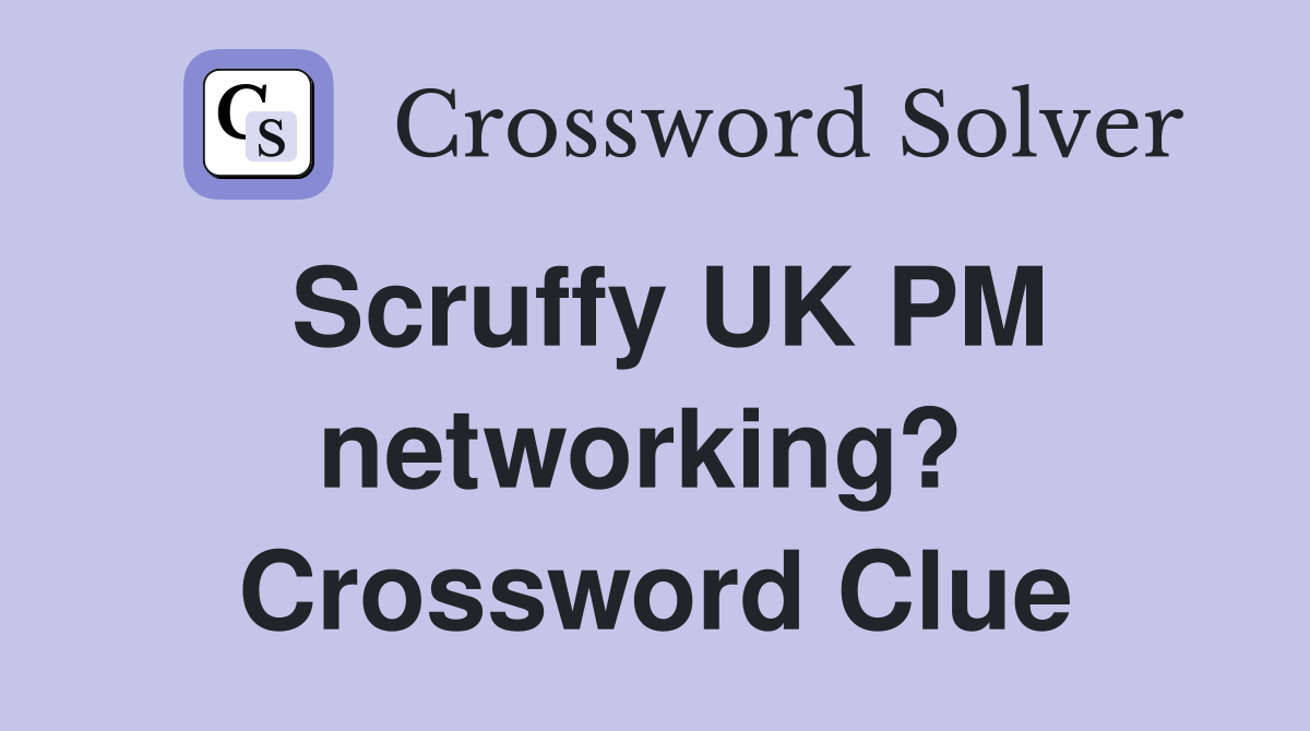 Scruffy UK PM networking?  Crossword Clue