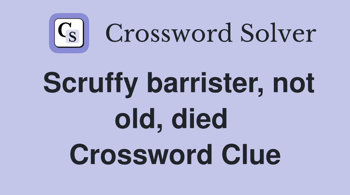 Scruffy barrister, not old, died  Crossword Clue