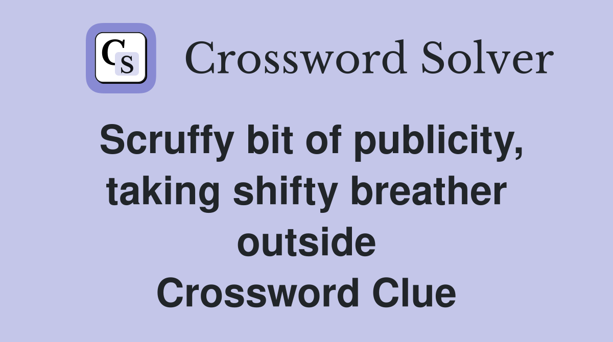 Scruffy bit of publicity, taking shifty breather outside Crossword Clue