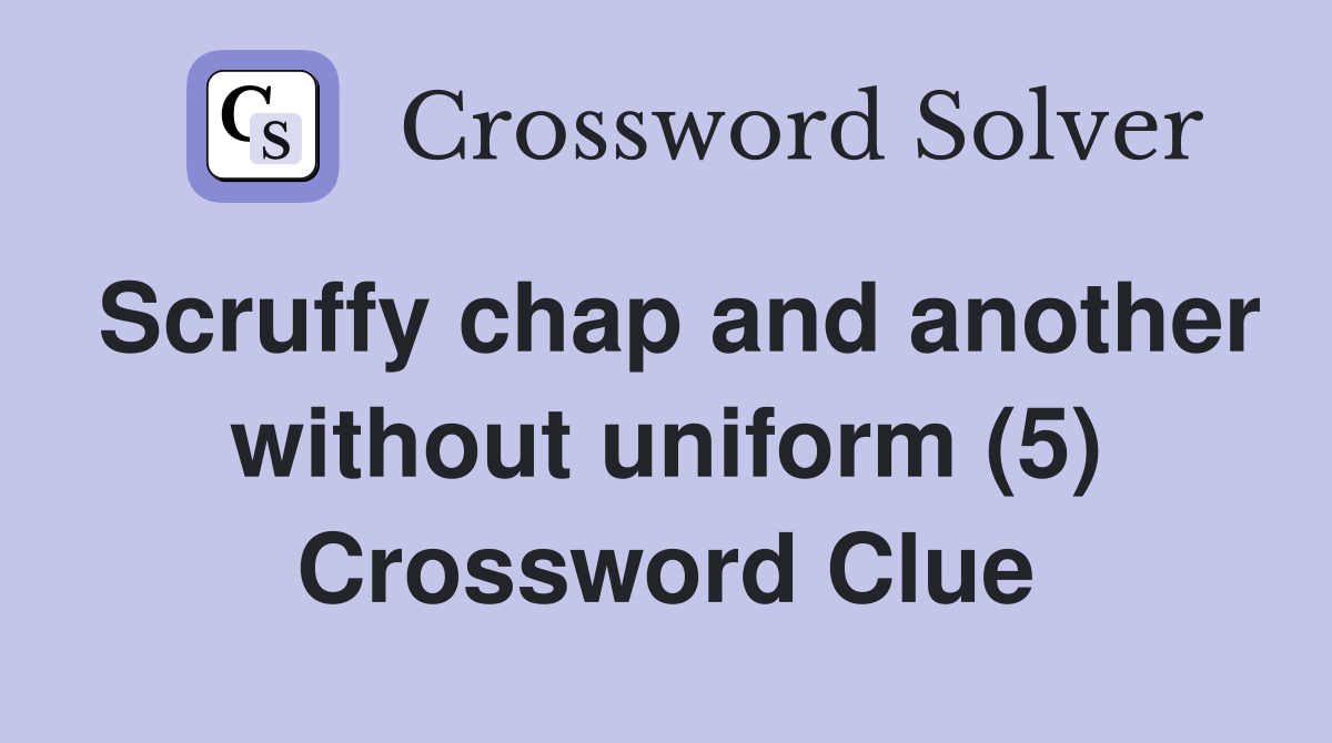 Scruffy chap and another without uniform (5) Crossword Clue