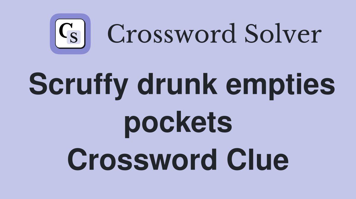 Scruffy drunk empties pockets Crossword Clue