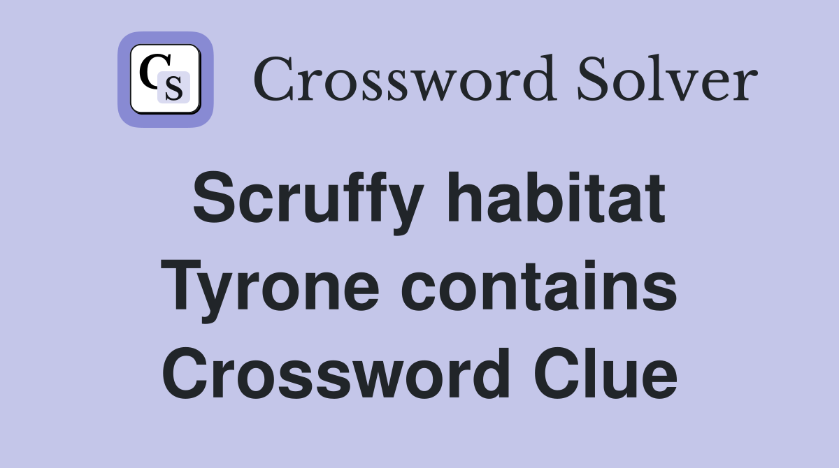 Scruffy habitat Tyrone contains Crossword Clue