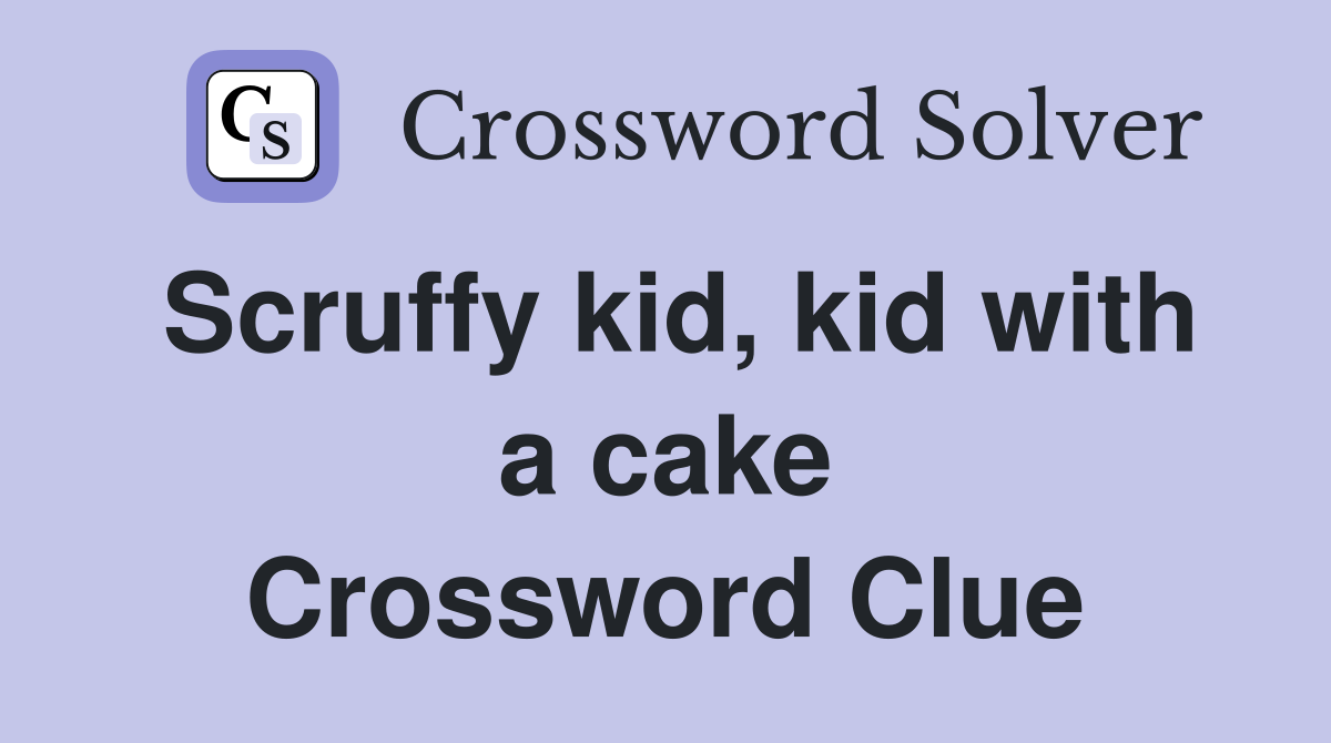 Scruffy kid, kid with a cake Crossword Clue