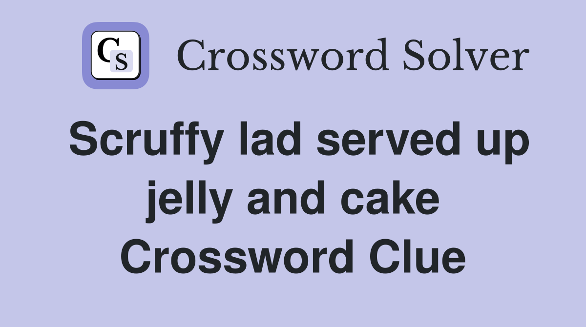 Scruffy lad served up jelly and cake Crossword Clue