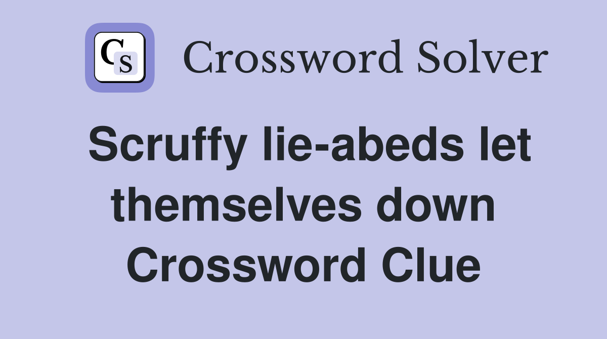 Scruffy lie-abeds let themselves down Crossword Clue