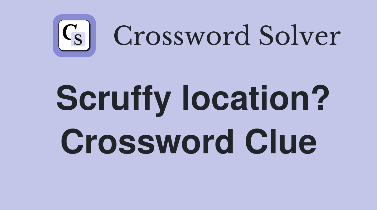 Scruffy location? Crossword Clue