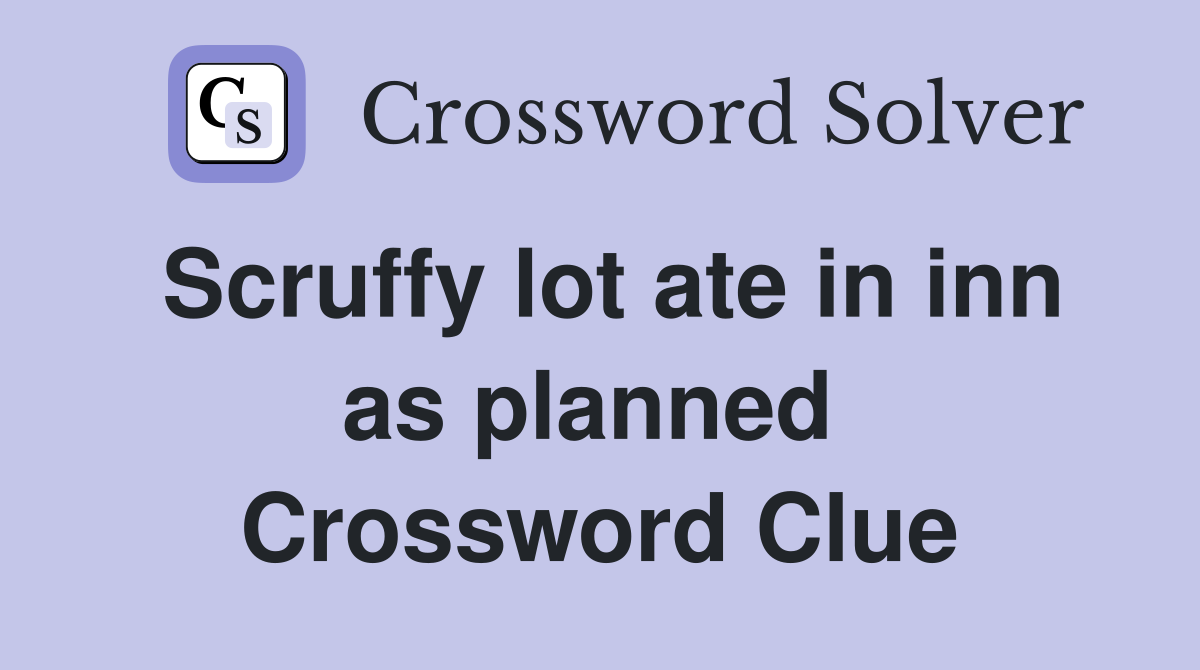 Scruffy lot ate in inn as planned  Crossword Clue