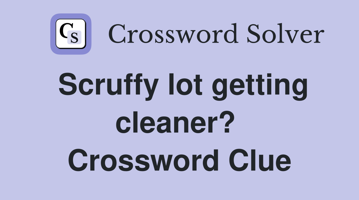 Scruffy lot getting cleaner?  Crossword Clue