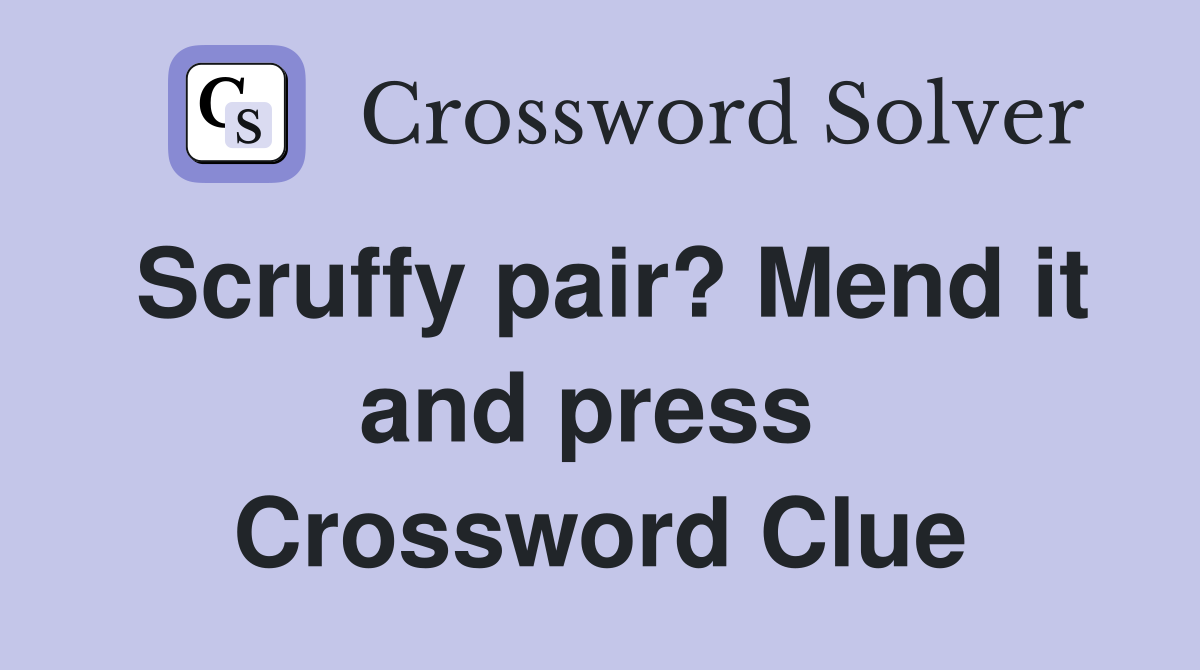 Scruffy pair? Mend it and press  Crossword Clue
