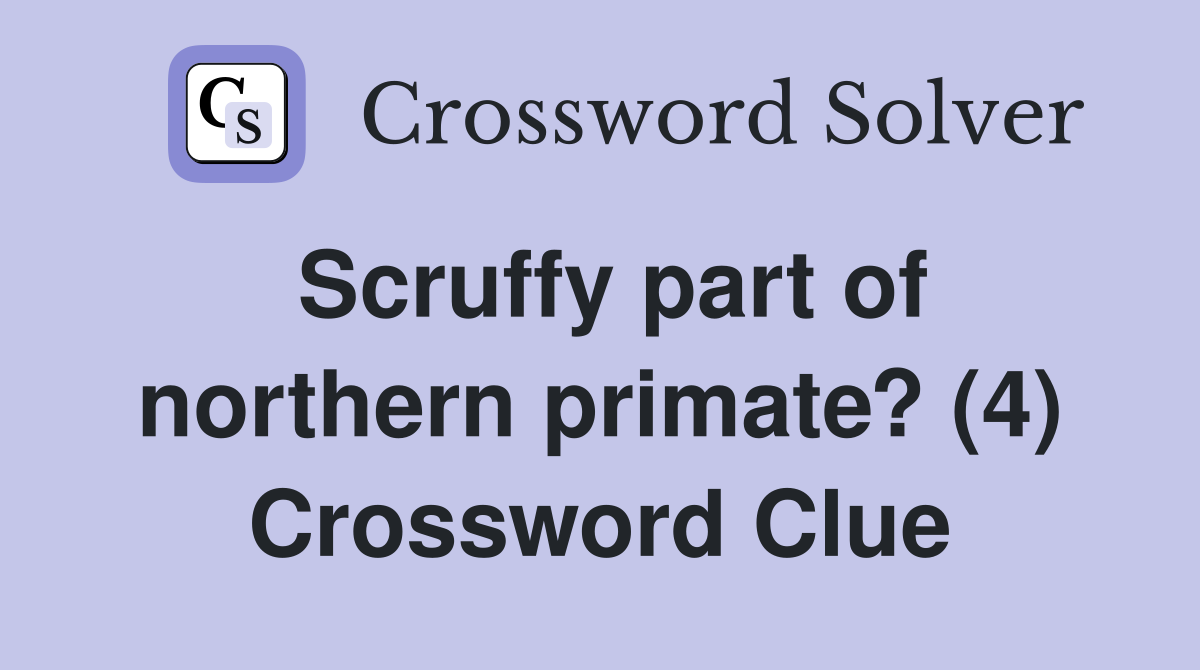 Scruffy part of northern primate? (4) Crossword Clue