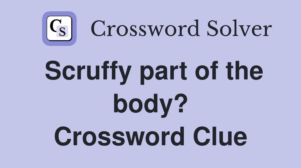 Scruffy part of the body? Crossword Clue