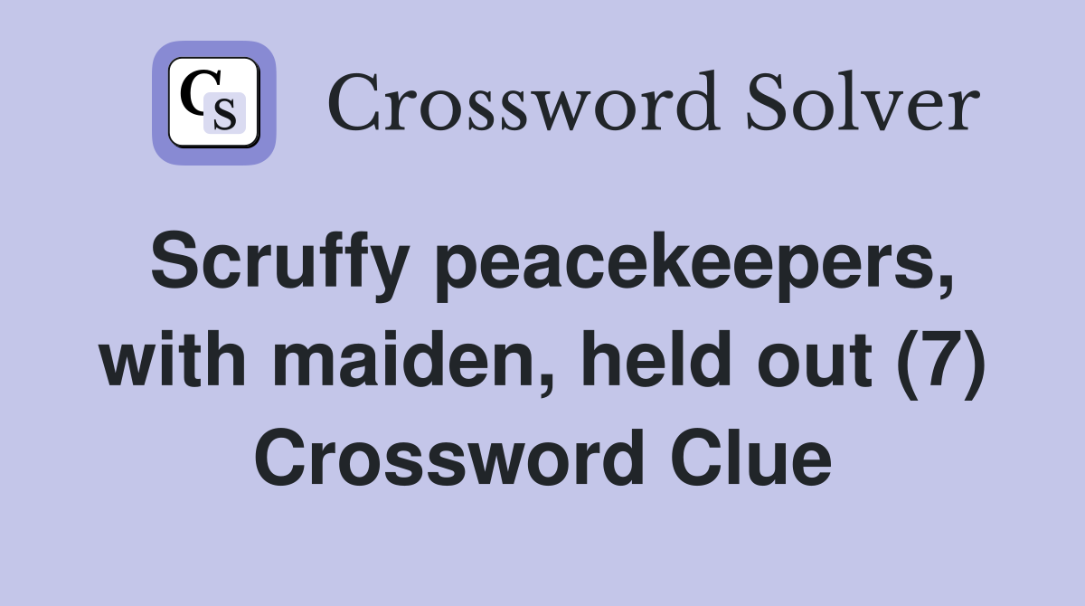 Scruffy peacekeepers, with maiden, held out (7) Crossword Clue