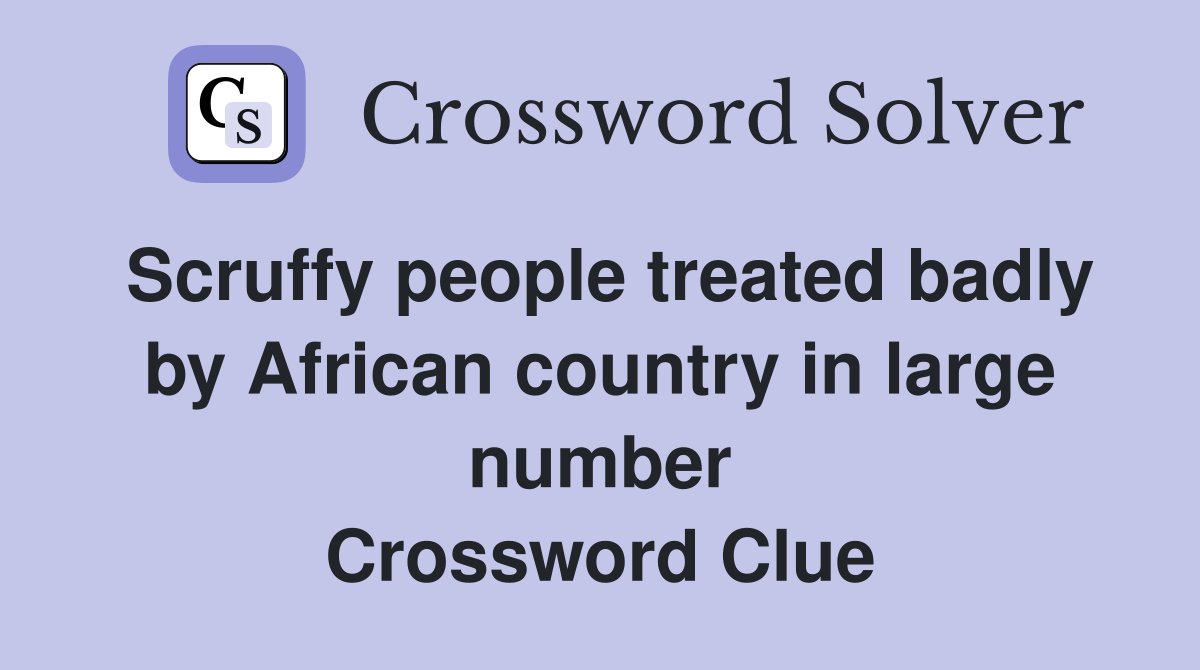 Scruffy people treated badly by African country in large number Crossword Clue