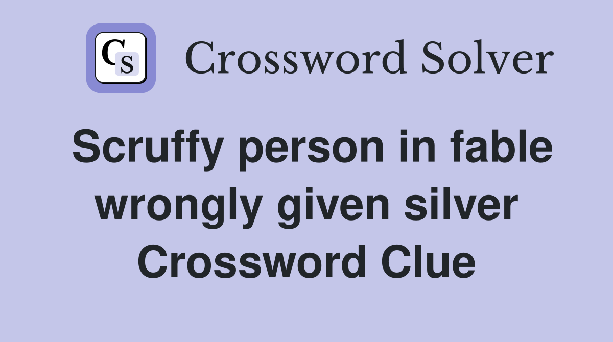Scruffy person in fable wrongly given silver Crossword Clue