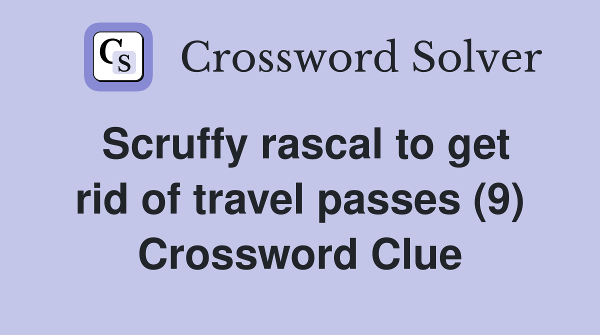 Scruffy rascal to get rid of travel passes (9) Crossword Clue