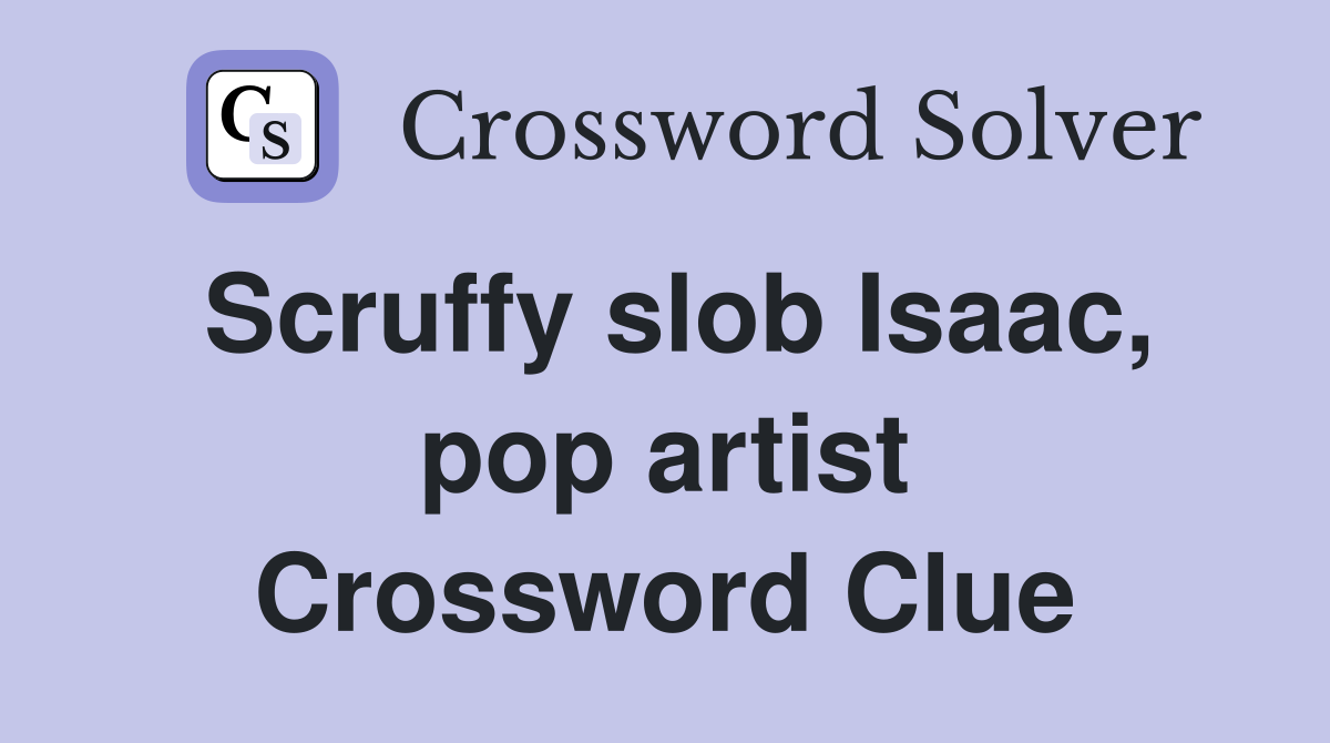 Scruffy slob Isaac, pop artist Crossword Clue