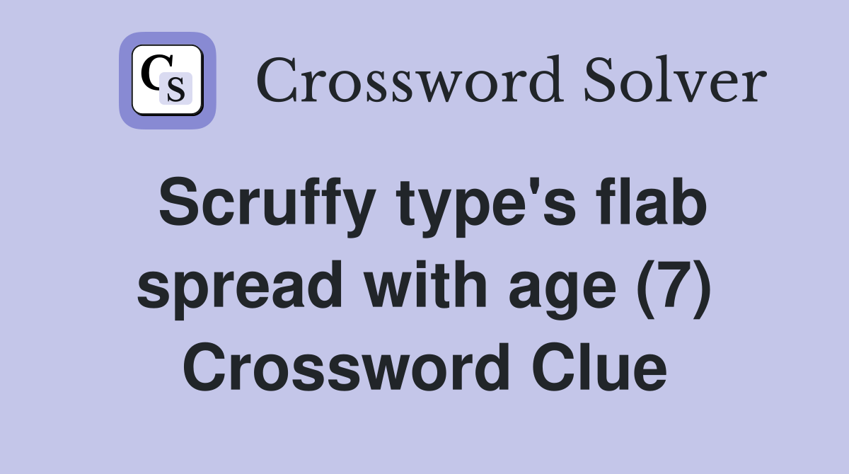 Scruffy type's flab spread with age (7) Crossword Clue