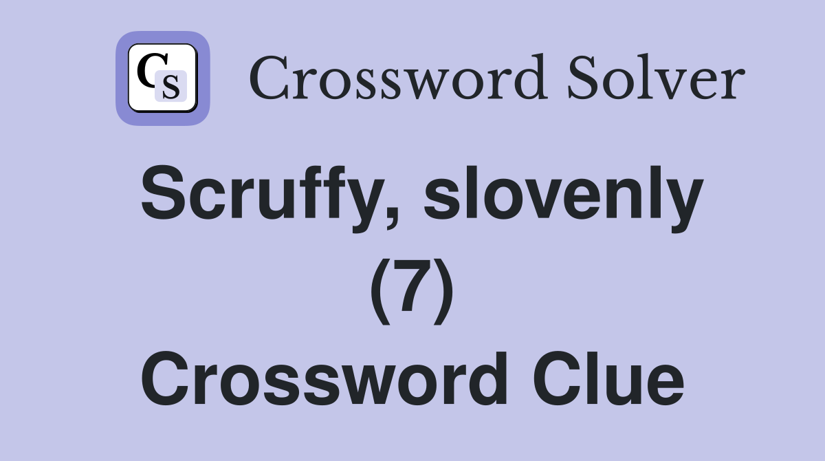 Scruffy, slovenly (7) Crossword Clue