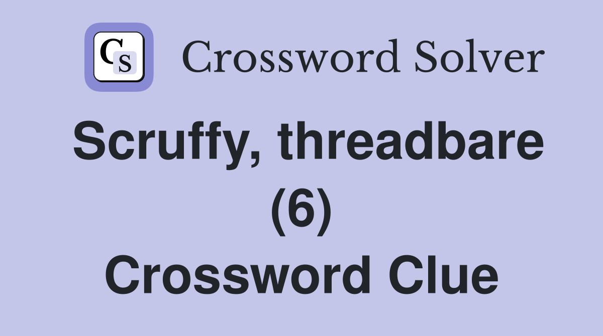 Scruffy, threadbare (6) Crossword Clue