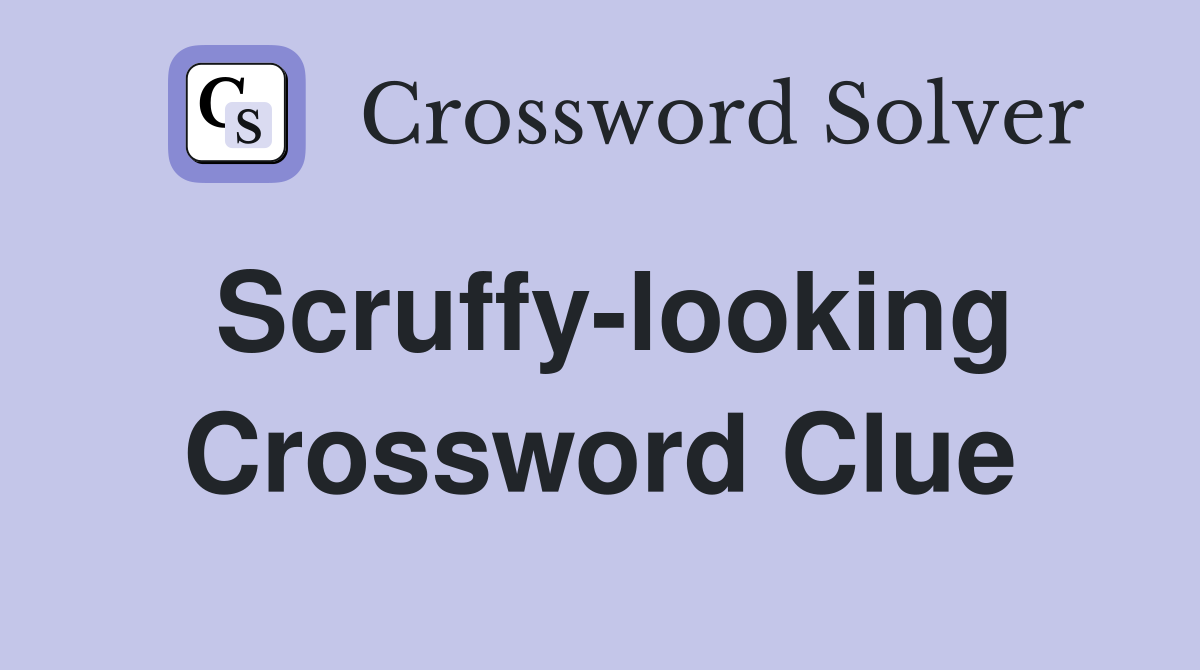 Scruffy-looking Crossword Clue
