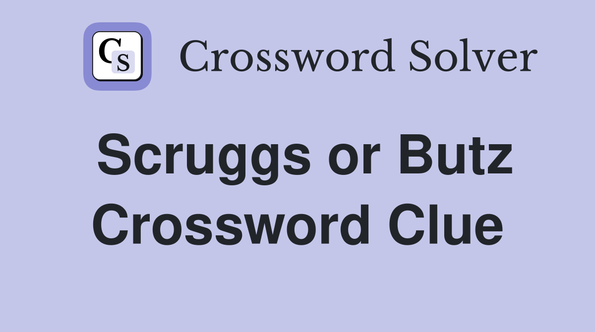 Scruggs or Butz Crossword Clue