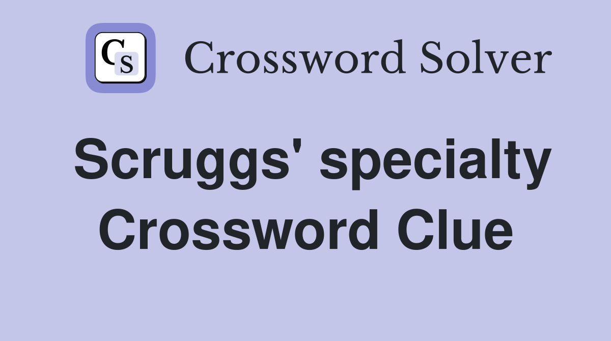 Scruggs' specialty Crossword Clue