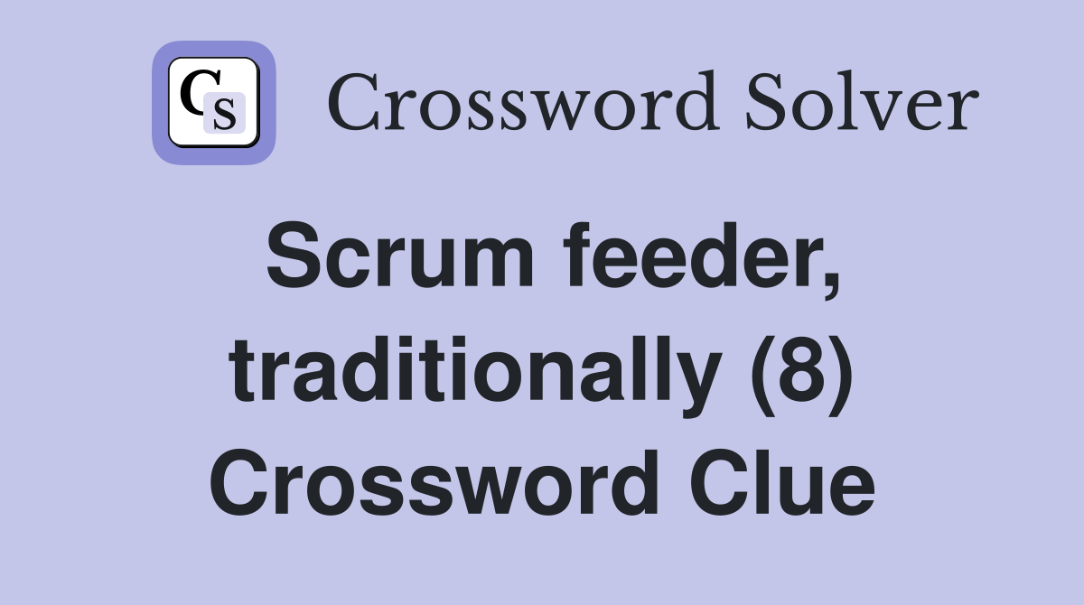Scrum feeder, traditionally (8) Crossword Clue
