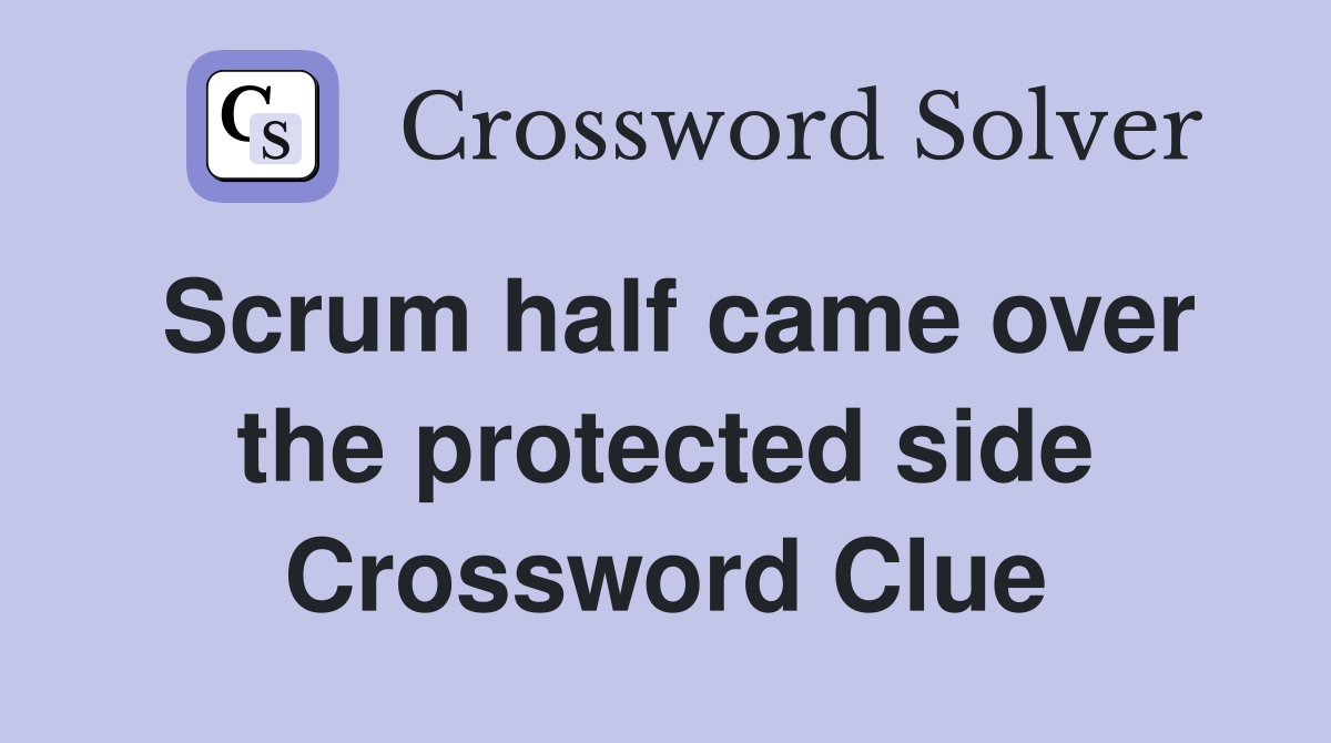 Scrum half came over the protected side Crossword Clue
