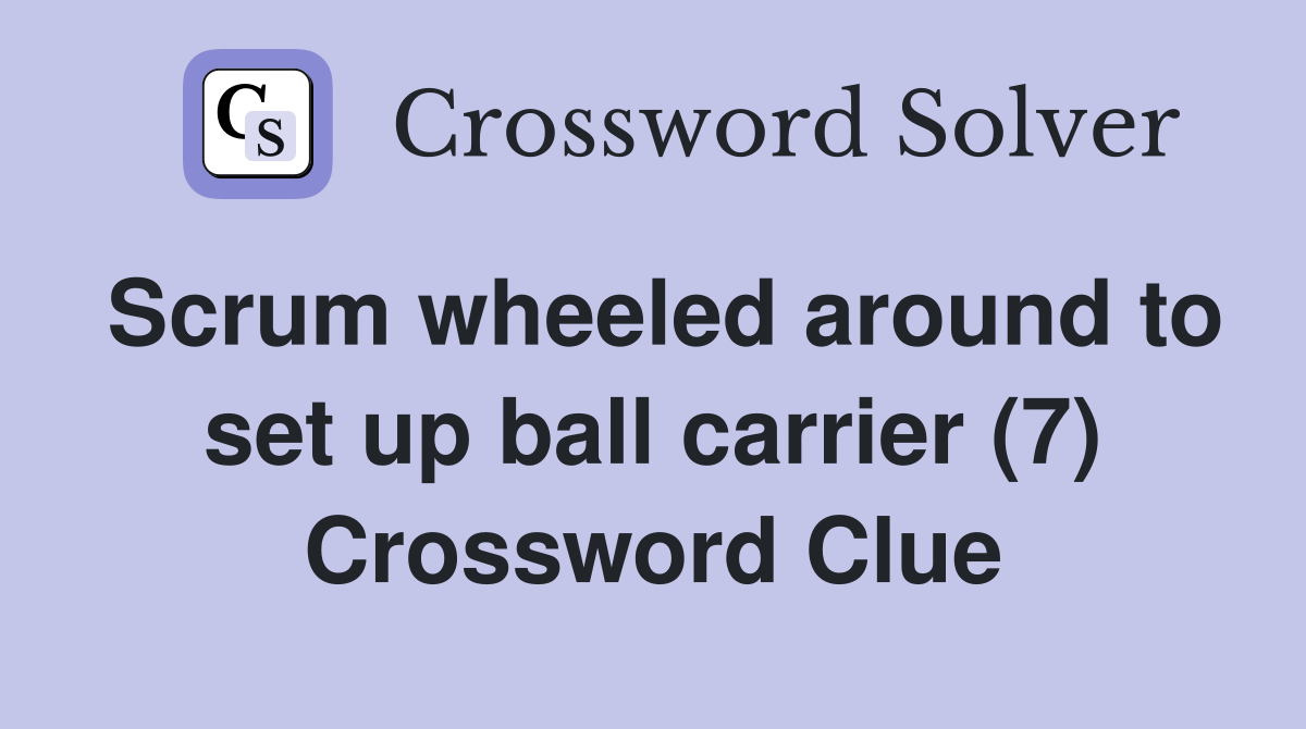 Scrum wheeled around to set up ball carrier (7) Crossword Clue