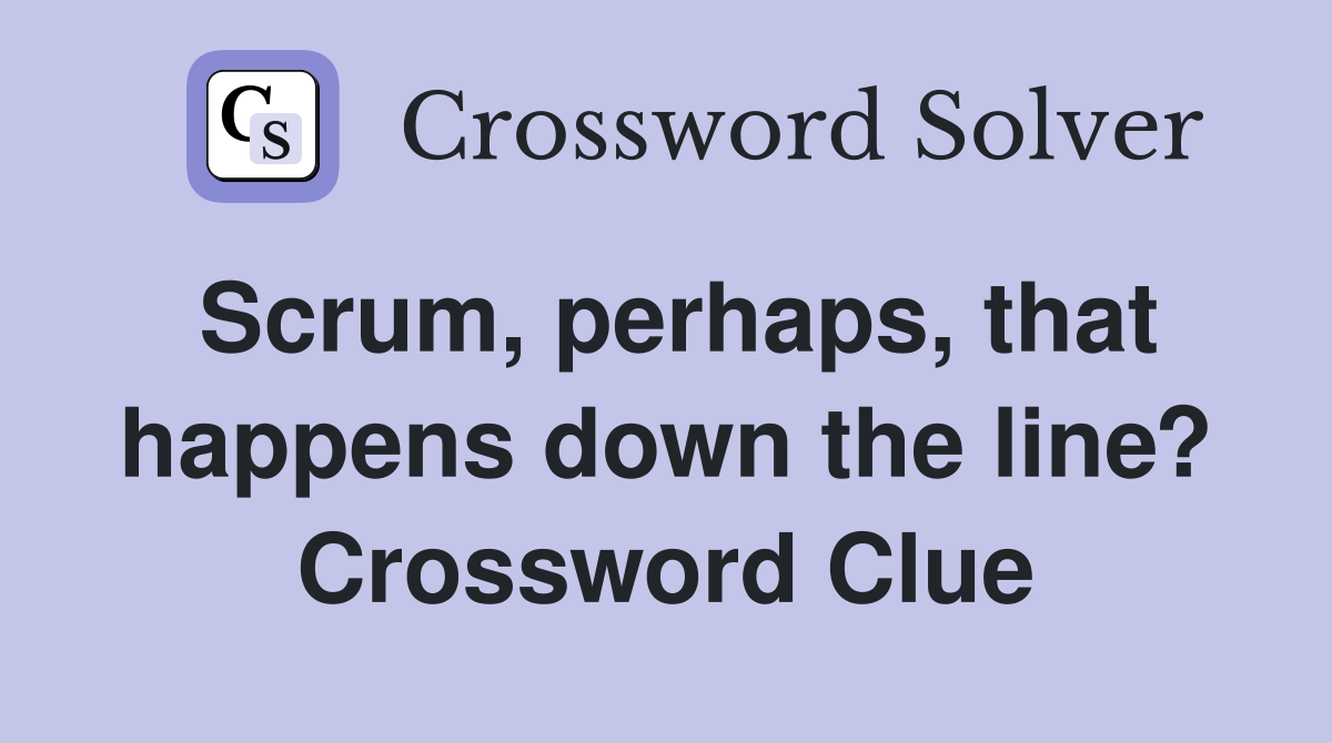 Scrum, perhaps, that happens down the line? Crossword Clue