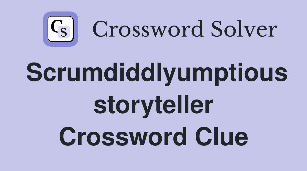 Scrumdiddlyumptious storyteller Crossword Clue