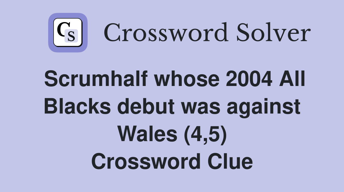 Scrumhalf whose 2004 All Blacks debut was against Wales (4,5) Crossword Clue