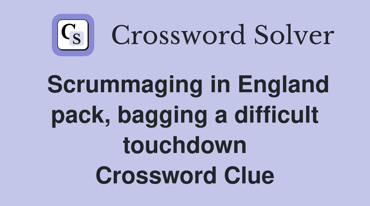 Scrummaging in England pack, bagging a difficult touchdown Crossword Clue