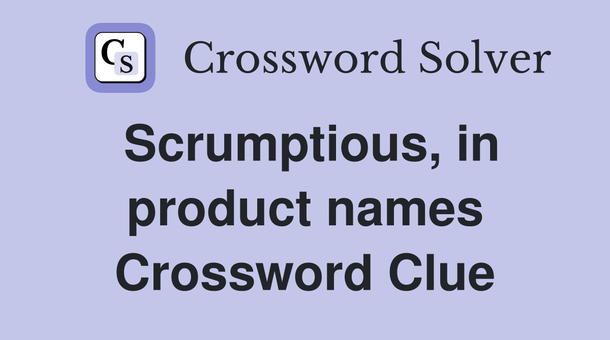 Scrumptious, in product names Crossword Clue
