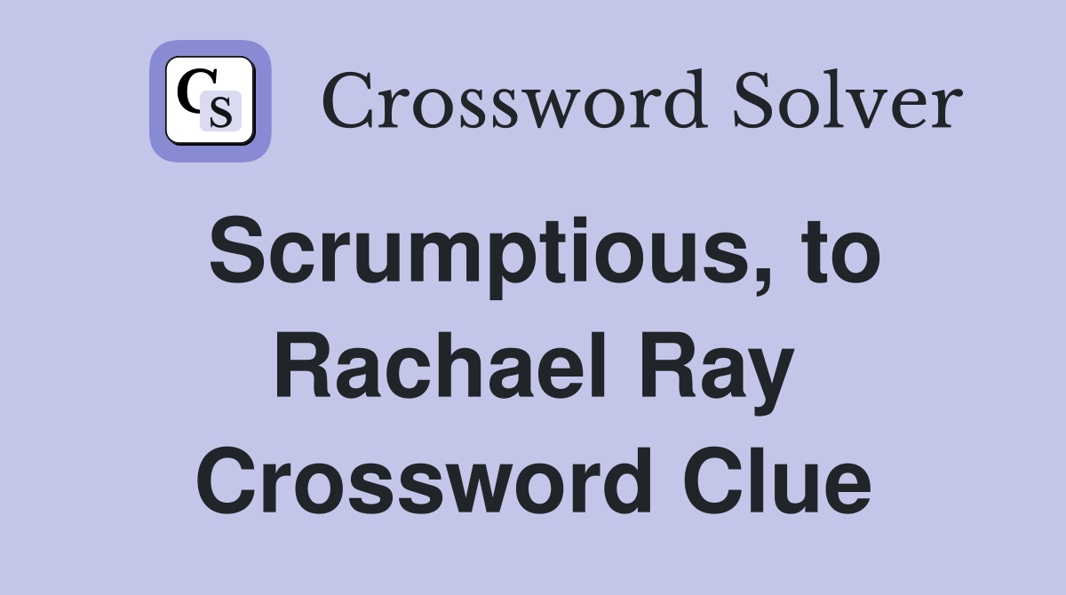 Scrumptious, to Rachael Ray Crossword Clue