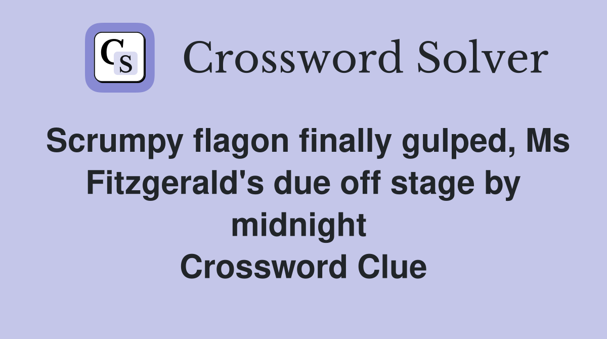 Scrumpy flagon finally gulped, Ms Fitzgerald's due off stage by midnight  Crossword Clue